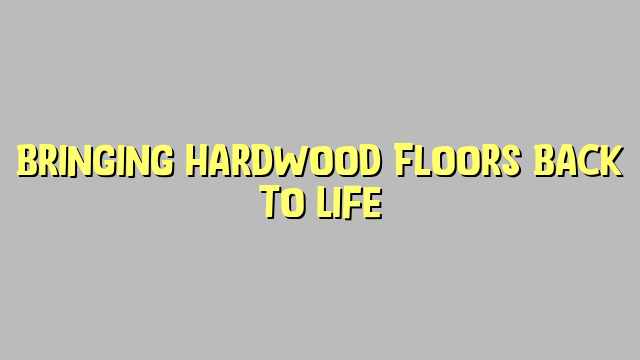 Bringing Hardwood Floors Back to Life
