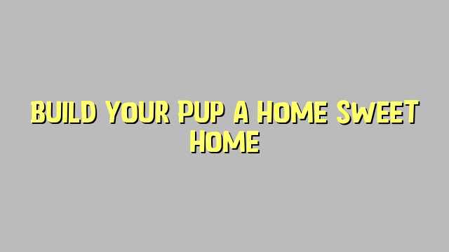 Build Your Pup a Home Sweet Home