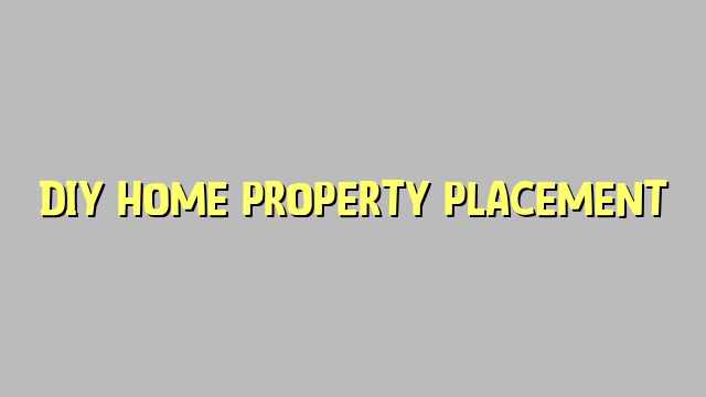 DIY Home property placement