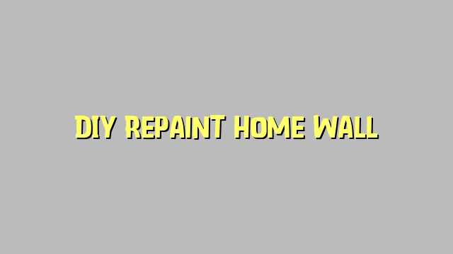 DIY Repaint Home Wall